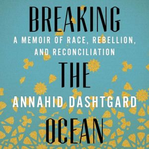 Breaking the Ocean: A Memoir of Race, Rebellion, and Reconciliation
