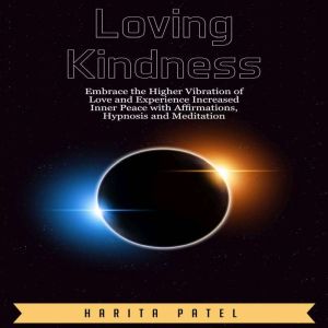 Loving Kindness: Embrace the Higher Vibration of Love and Experience Increased Inner Peace with Affirmations, Hypnosis and Med