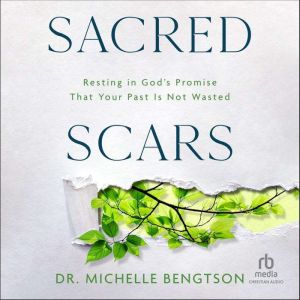 Sacred Scars: Resting in God's Promise That Your Past Is Not Wasted