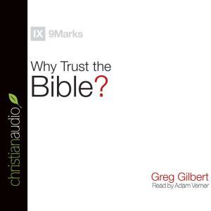 Why Trust the Bible?, Greg  Gilbert