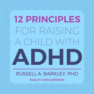 12 Principles for Raising a Child wit..., PhD Barkley