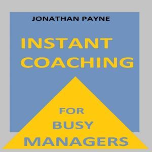 Instant Coaching for Busy Managers, Jonathan Payne