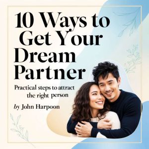 10 Ways to Get Your  Dream Partner: Practical Steps to Attract the Right Person