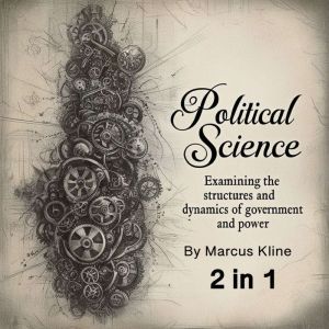 Political Science: Examining the Structures and Dynamics of Government and Power (2 in 1)