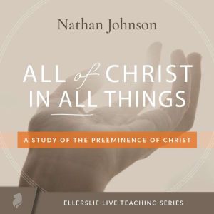 All of Christ in All Things: A Study of the Preeminence of Christ