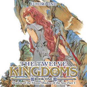 The Twelve Kingdoms Book 1 - Shadow of the Moon, Shadow of the Sea: Part 1 (Novel)