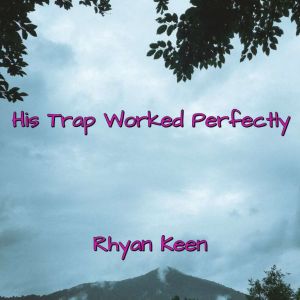 His Trap Worked Perfectly, Rhyan Keen