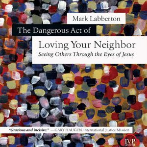 The Dangerous Act of Loving Your Neig..., Mark Labberton