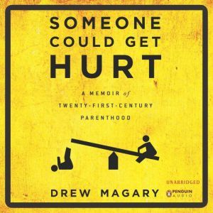 Someone Could Get Hurt: A Memoir of 21st-Century Parenthood, Drew Magary