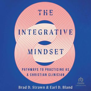 The Integrative Mindset: Pathways to Practicing as a Christian Clinician