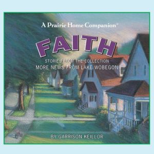 More News from Lake Wobegon Faith, Garrison Keillor