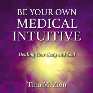 Be Your Own Medical Intuitive, Tina M. Zion