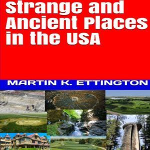Strange and Ancient Places in the USA..., Martin K. Ettington