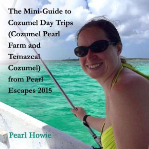 The MiniGuide to Cozumel Day Trips ..., Pearl Howie