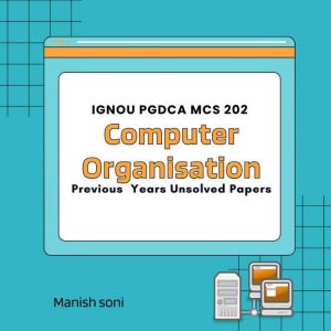 IGNOU PGDCA MCS 202 Computer Organisa..., Manish Soni