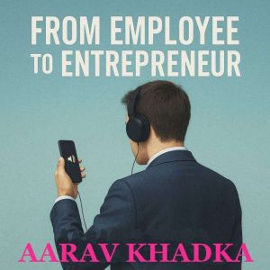 From Employee to Entrepreneur, Aarav Khadka