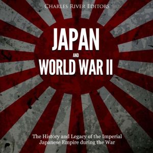 Japan and World War II: The History of the Imperial Japanese Empire during the War