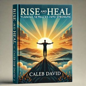Rise and Heal: Turning Setbacks into Strength