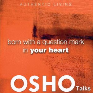 Born with a Question Mark in Your Hea..., OSHO
