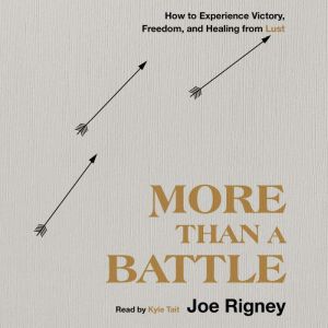 More Than a Battle: How to Experience Victory, Freedom, and Healing from Lust