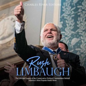 Rush Limbaugh The Life and Legacy of..., Charles River Editors
