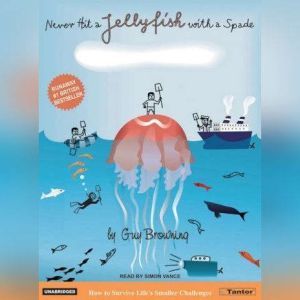 Never Hit a Jellyfish with a Spade: How to Survive Life's Smaller Challenges