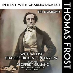 In Kent With Charles Dickens The Biography: With A Lost Charles Dicken's Interview