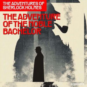 The Adventure of the Noble Bachelor ..., Sir Arthur Conan Doyle
