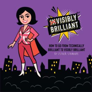 Visibly Brilliant: How To Go From Technically Brilliant to Visibly Brilliant