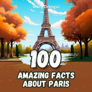 100 Amazing Facts about Paris, Marc Dresgui