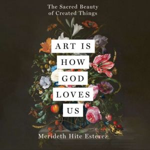 Art Is How God Loves Us, Merideth Hite Estevez