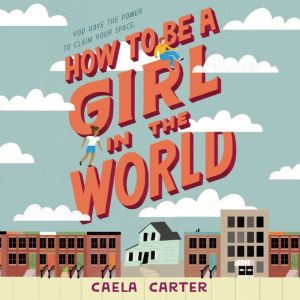 How to Be a Girl in the World by Caela Carter