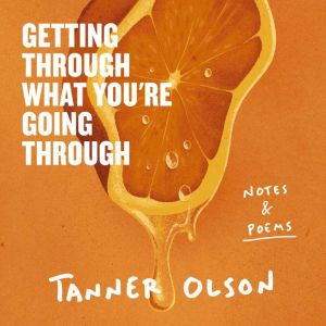Getting Through What You're Going Through: Notes and Poems
