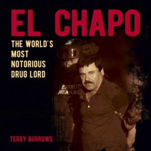 El Chapo: The Story of the Worlds Most Notorious Drug Lord