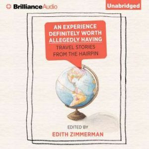 Experience Definitely Worth Allegedly Having, An: Travel Stories from The Hairpin, Edith Zimmerman