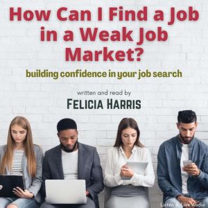 How Can I Find a Job in a Weak Job Ma..., Felicia Harris