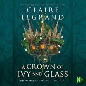 A Crown of Ivy and Glass, Claire Legrand