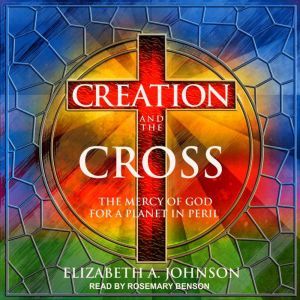 Creation and the Cross, Elizabeth A. Johnson