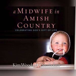 Midwife in Amish Country, A: Celebrating God's Gift of Life