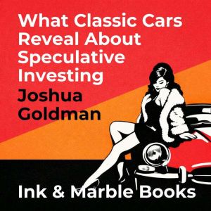 What Classic Cars Reveal About Specul..., Joshua Goldman