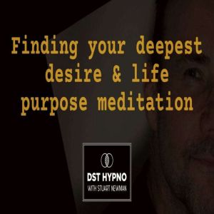 Finding your deepest desire & life purpose meditation - A guided meditation - DST Hypno with Stu Newman