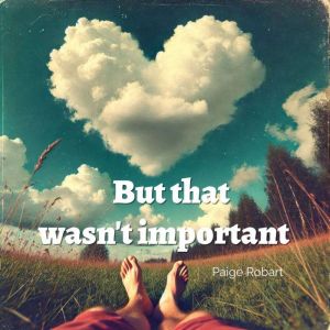 But that wasnt important, Paige Robart