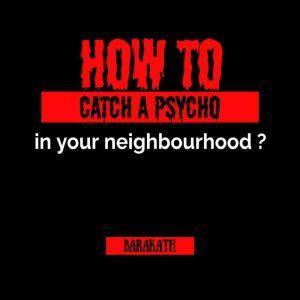 How to catch a psycho in your neighbo..., BARAKATH
