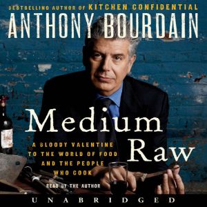 Medium Raw A Bloody Valentine to the World of Food and the People Who Cook, Anthony Bourdain