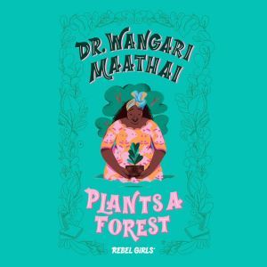 Dr. Wangari Maathai Plants a Forest, Rebel Girls