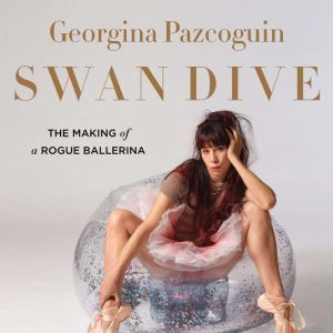 Swan Dive: The Making of a Rogue Ballerina