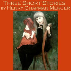 Three Short Stories by Henry Chapman ..., Henry Chapman Mercer