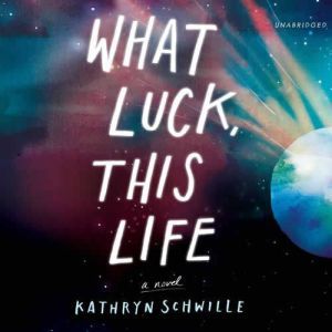 What Luck, This Life, Kathryn Schwille