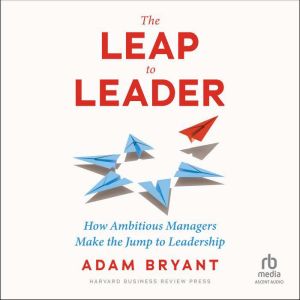 The Leap to Leader, Adam Bryant