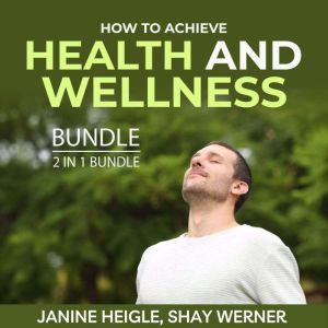 How to Achieve Health and Wellness Bu..., Janine Heigle